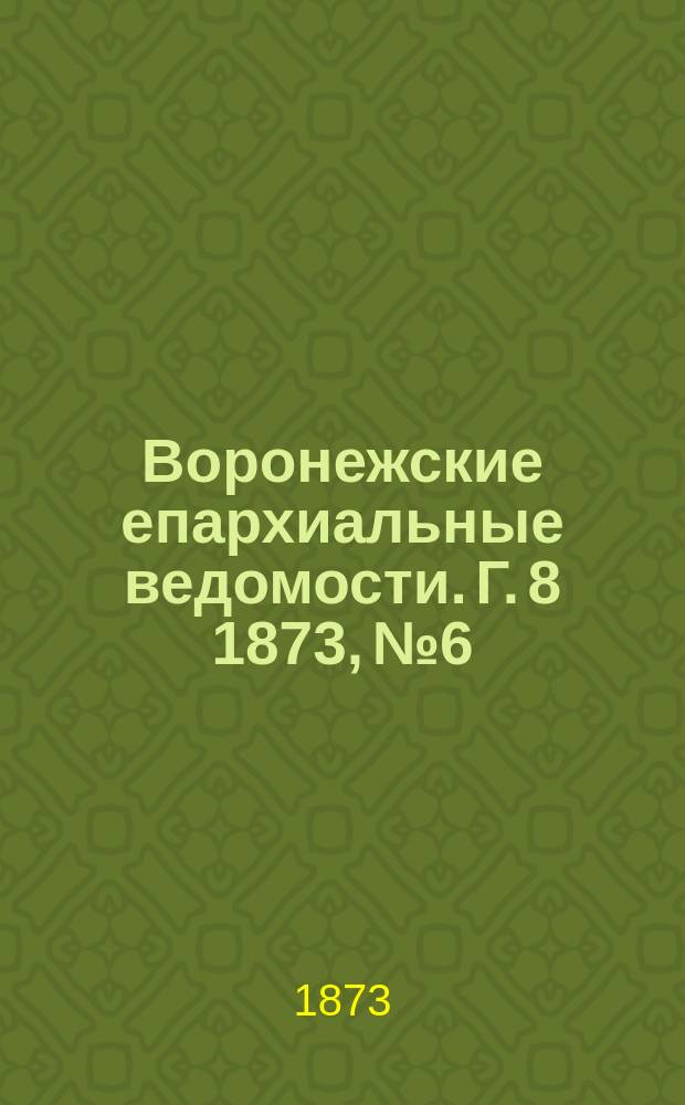 Воронежские епархиальные ведомости. Г. 8 1873, № 6