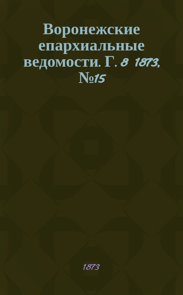 Воронежские епархиальные ведомости. Г. 8 1873, № 15
