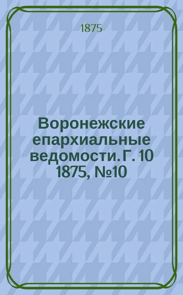 Воронежские епархиальные ведомости. Г. 10 1875, № 10