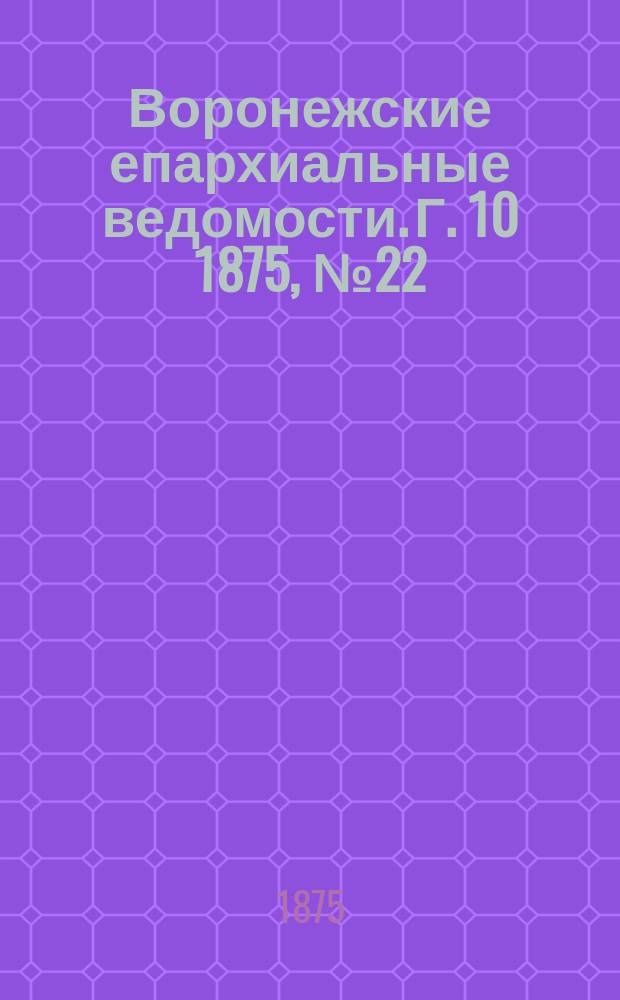 Воронежские епархиальные ведомости. Г. 10 1875, № 22