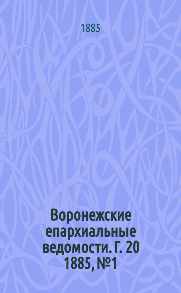 Воронежские епархиальные ведомости. Г. 20 1885, № 1