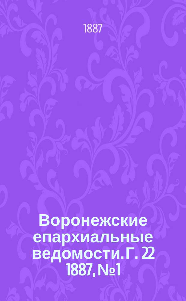 Воронежские епархиальные ведомости. Г. 22 1887, № 1