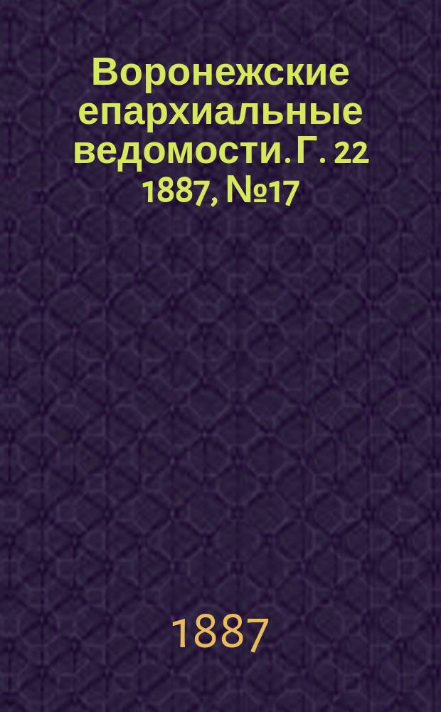 Воронежские епархиальные ведомости. Г. 22 1887, № 17
