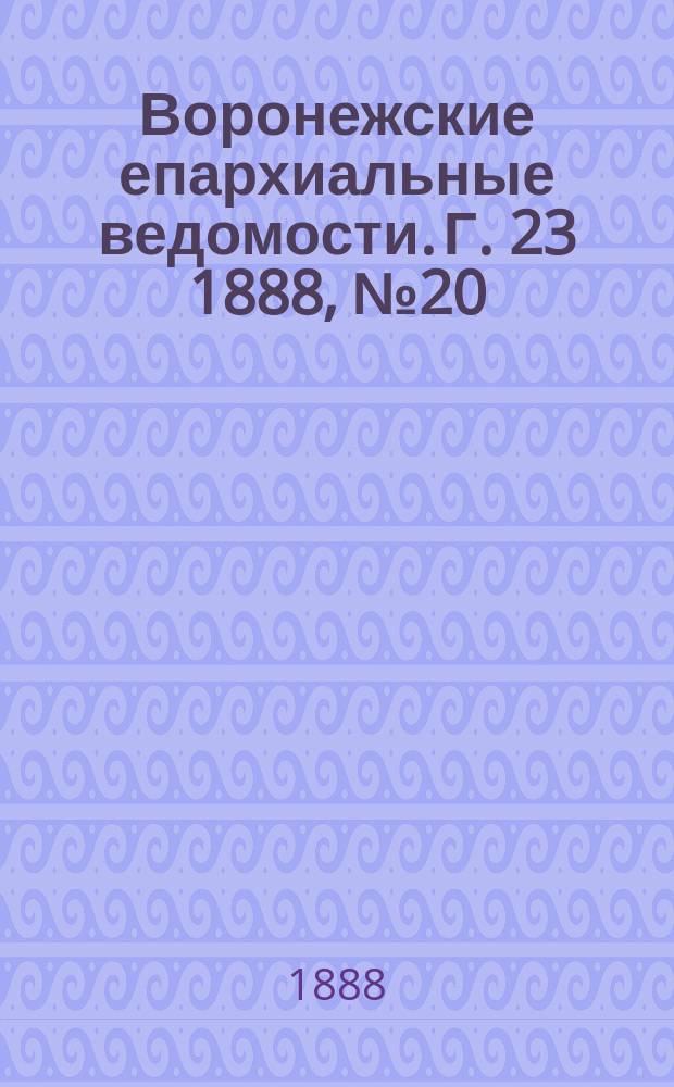 Воронежские епархиальные ведомости. Г. 23 1888, № 20