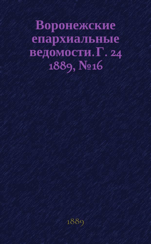 Воронежские епархиальные ведомости. Г. 24 1889, № 16