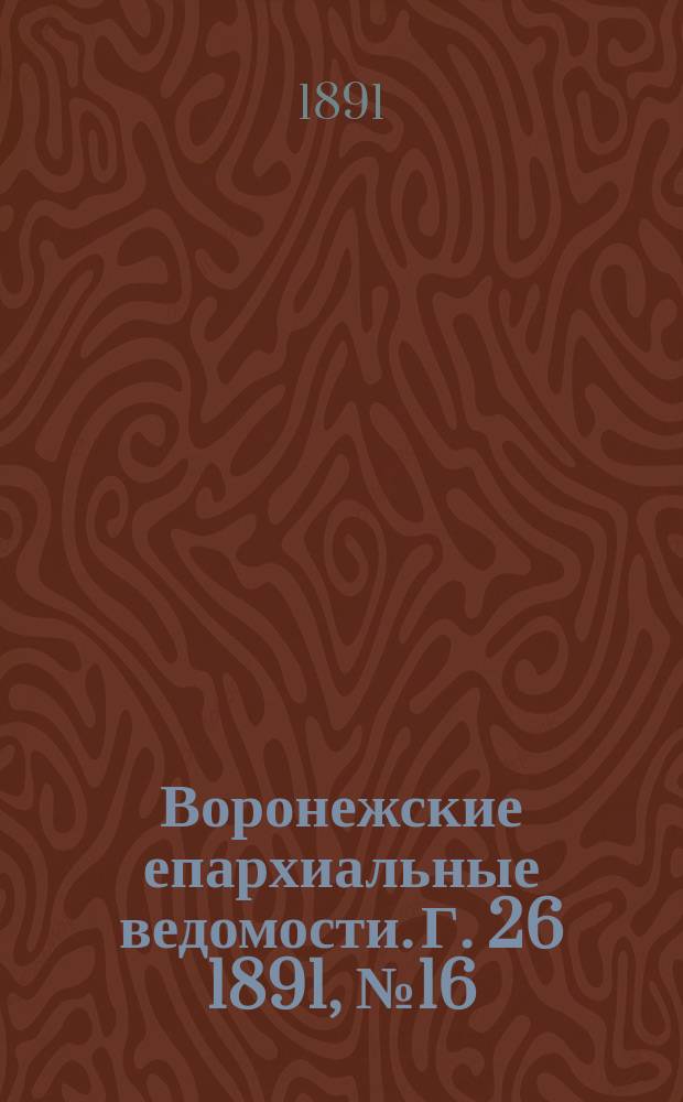 Воронежские епархиальные ведомости. Г. 26 1891, № 16