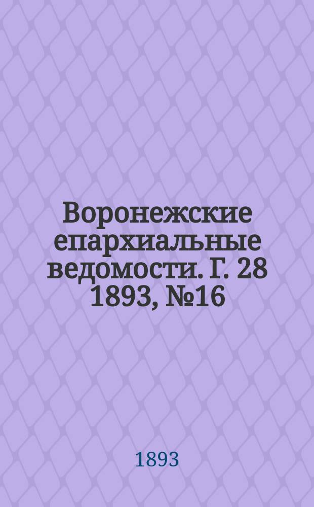 Воронежские епархиальные ведомости. Г. 28 1893, № 16