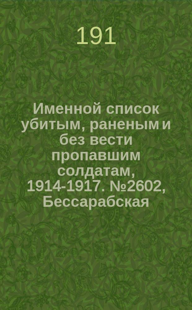 Именной список убитым, раненым и без вести пропавшим солдатам, [1914-1917]. № 2602, Бессарабская, Воронежская, и Вятская губернии, Обл. в. Донского, Екатеринославская губ.