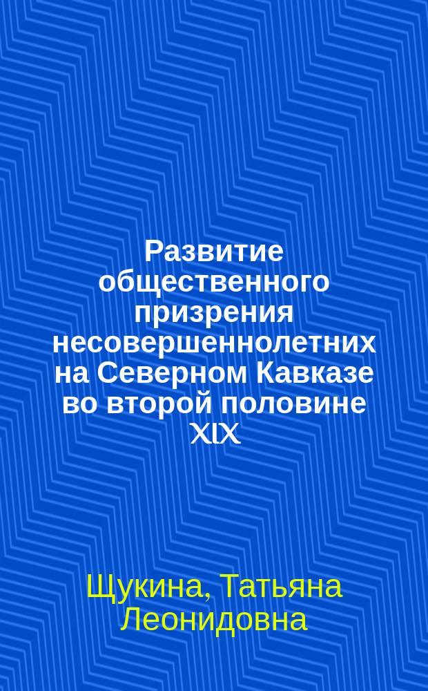 Развитие общественного призрения несовершеннолетних на Северном Кавказе во второй половине XIX - начале XX вв. (на материалах Республики Адыгея) : автореферат диссертации на соискание ученой степени к. ист. н. : специальность 07.00.02 <Отеч. история>