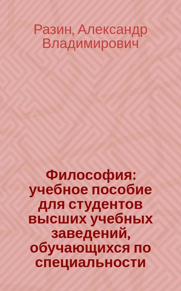 Философия : учебное пособие для студентов высших учебных заведений, обучающихся по специальности (направлению подготовки) ВПО 030101 (020100) и 030100 (520400) - "Философия"