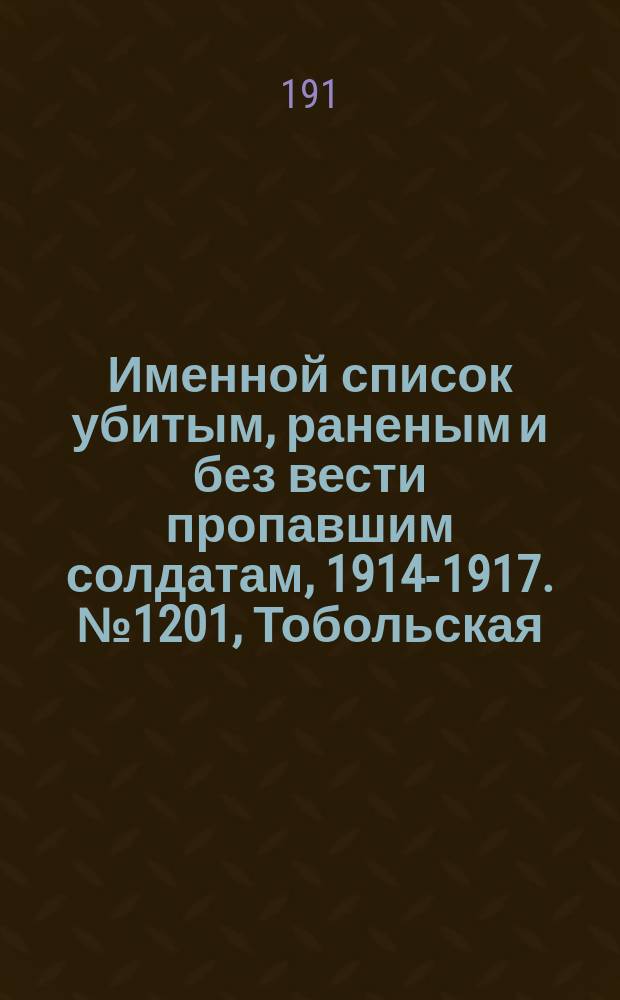 Именной список убитым, раненым и без вести пропавшим солдатам, [1914-1917]. № 1201, Тобольская, Томская, Тульская и Уфимская губернии