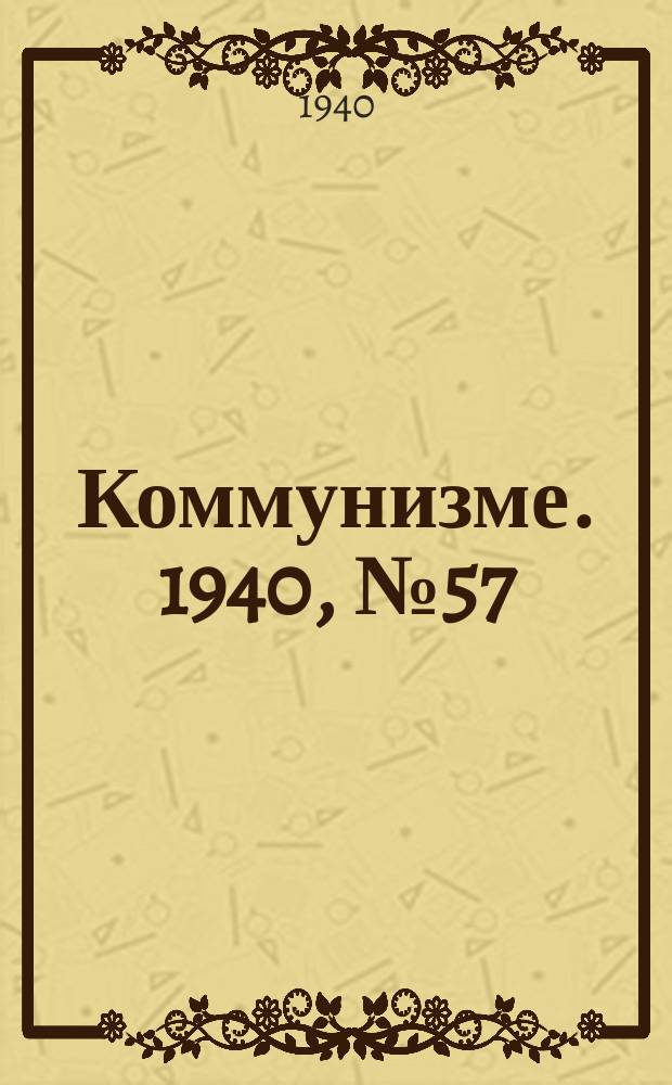 Коммунизме. 1940, № 57 (73) (18 авг.)