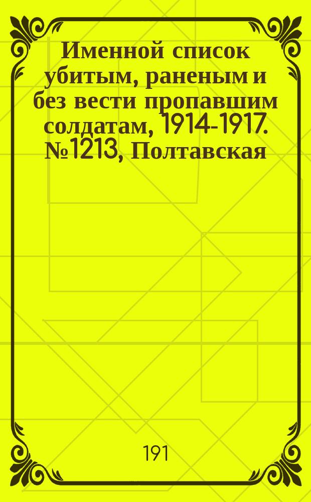 Именной список убитым, раненым и без вести пропавшим солдатам, [1914-1917]. № 1213, Полтавская, Рязанская, Самарская и Саратовская губернии