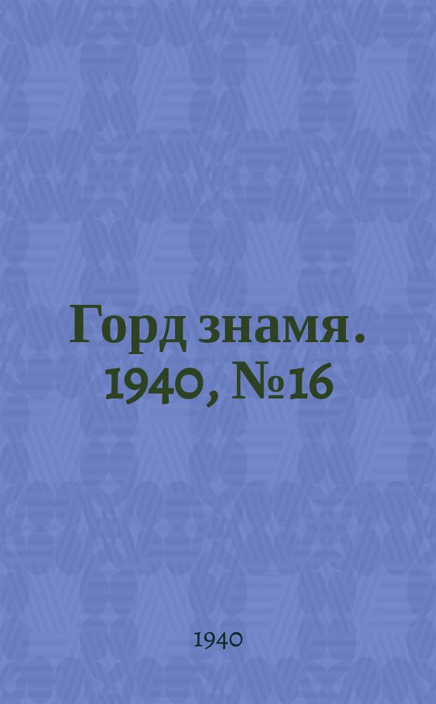 Горд знамя. 1940, № 16(368) (28 февр.)