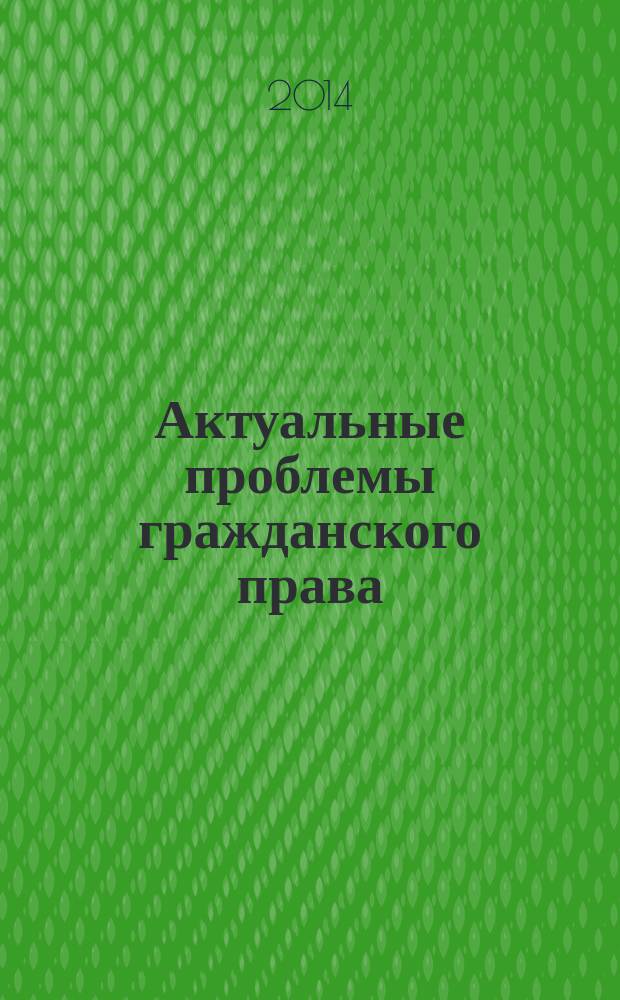 Актуальные проблемы гражданского права: потребности гражданского общества и государства : материалы Всероссийской научно-практической конференции (Саранск, 10 марта 2014 г.)