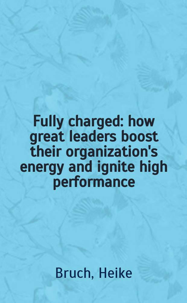 Fully charged : how great leaders boost their organization's energy and ignite high performance = Загруженные полностью :