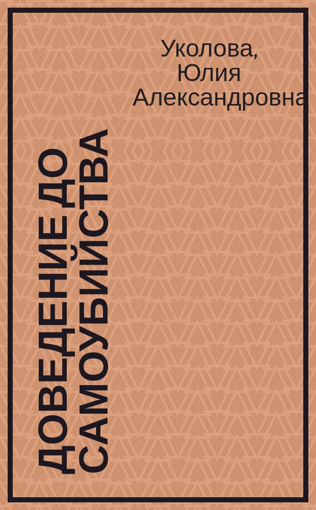 Доведение до самоубийства: особенности уголовно-правовой квалификации и доказывания. Ю. А. Уколова, С. В. Лондон : монография