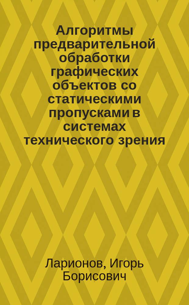 Алгоритмы предварительной обработки графических объектов со статическими пропусками в системах технического зрения : автореферат диссертации на соискание ученой степени к.т.н. : специальность 05.13.01 <системный анализ>
