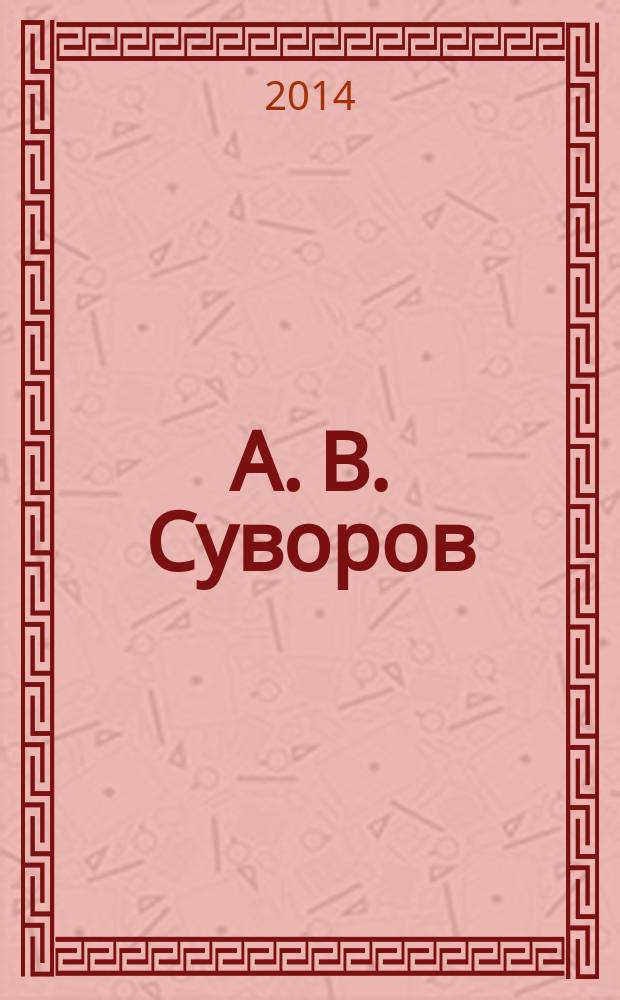 А. В. Суворов : любимый полководец народа