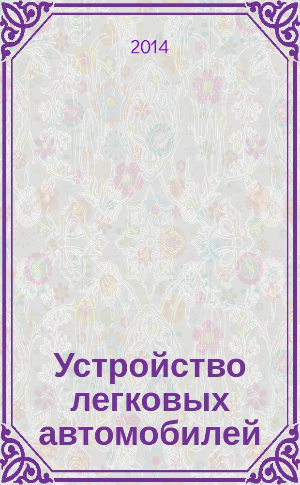 Устройство легковых автомобилей : учебник для использования в учебном процессе образовательных учреждений, реализующих программы среднего профессионального образования в 2 ч. Ч. 1 : Классификация и общее устройство автомобилей, двигатель, электрооборудование