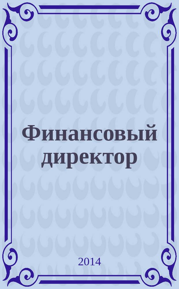 Финансовый директор : Практ. журн. по упр. финансами предприятия. 2014, № 10 (142)
