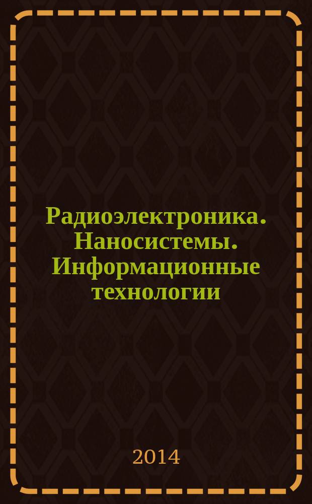 Радиоэлектроника. Наносистемы. Информационные технологии : РЭНСИТ журнал Отделения проблем радиоэлектроники, нанофизики и информационных технологий Российской академии естественных наук научный журнал. Т. 6, № 1