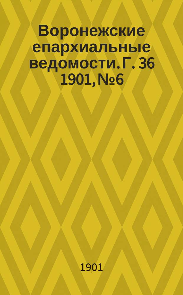 Воронежские епархиальные ведомости. Г. 36 1901, № 6