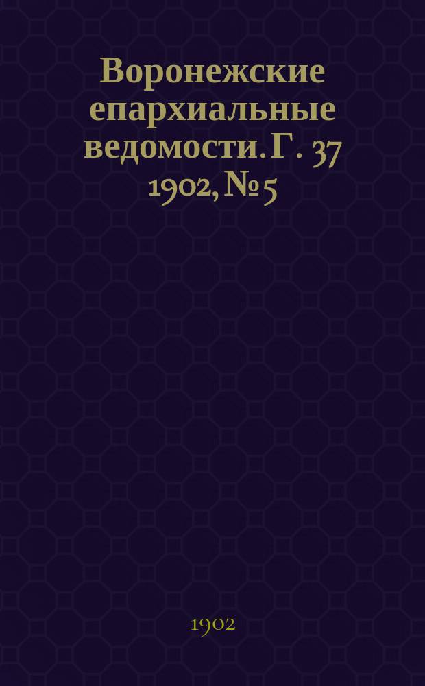 Воронежские епархиальные ведомости. [Г. 37] 1902, № 5