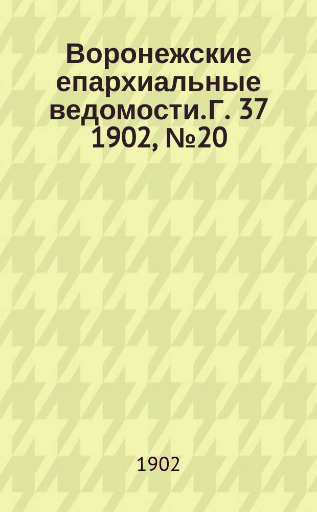 Воронежские епархиальные ведомости. [Г. 37] 1902, № 20