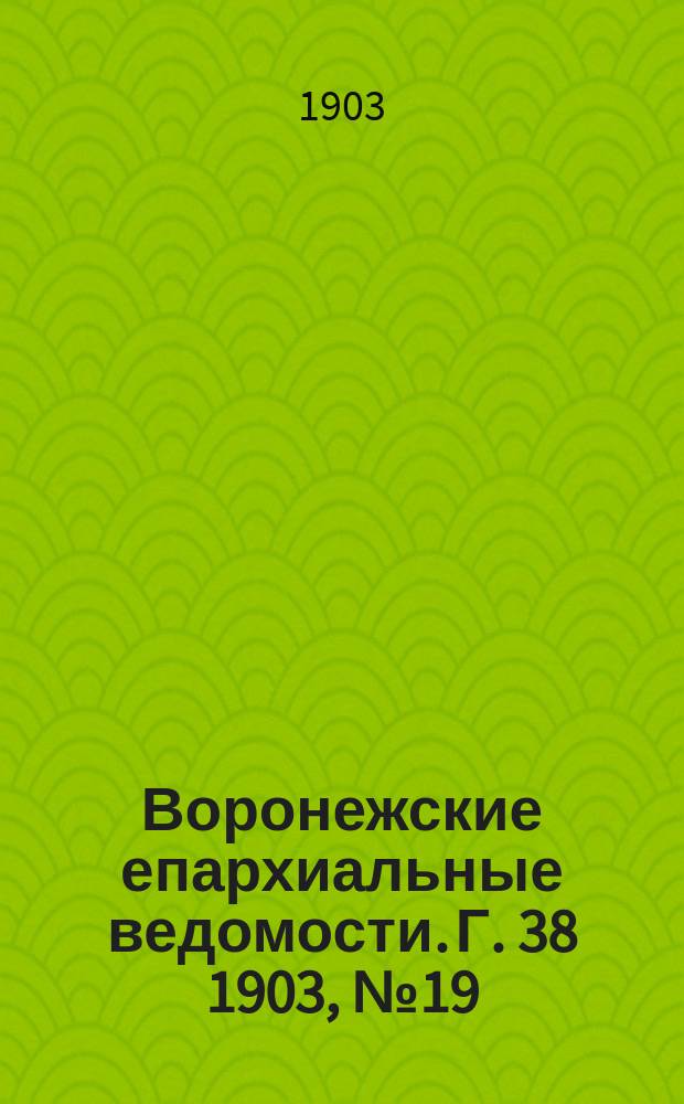 Воронежские епархиальные ведомости. [Г. 38] 1903, № 19