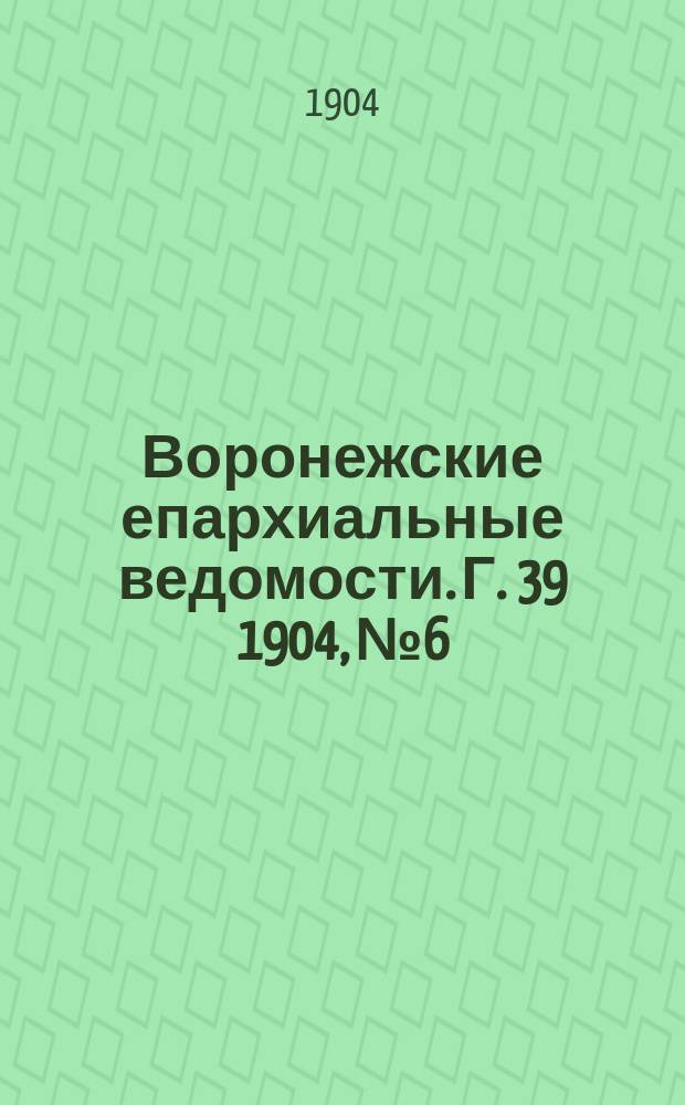 Воронежские епархиальные ведомости. [Г. 39] 1904, № 6