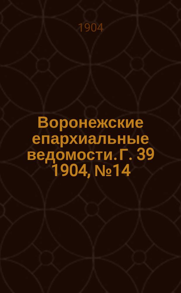 Воронежские епархиальные ведомости. [Г. 39] 1904, № 14