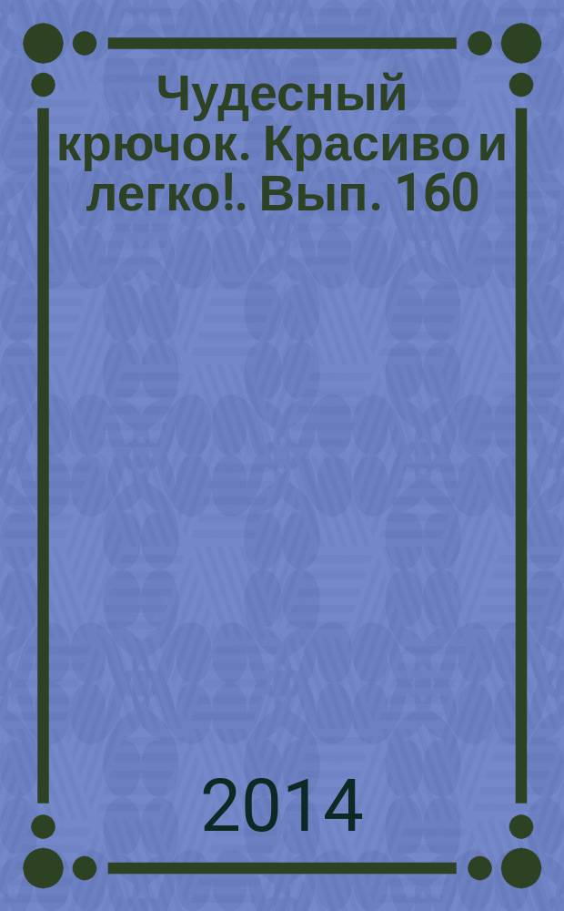 Чудесный крючок. Красиво и легко !. Вып. 160