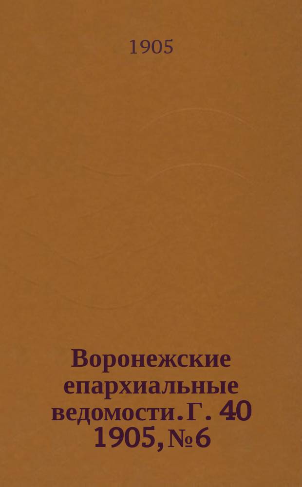 Воронежские епархиальные ведомости. [Г. 40] 1905, № 6