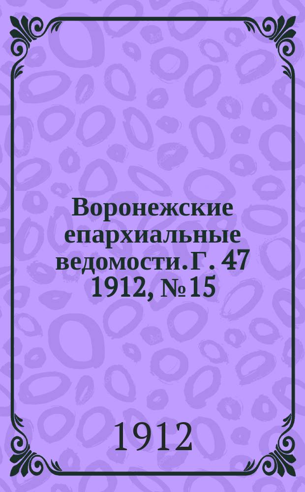 Воронежские епархиальные ведомости. Г. 47 1912, № 15