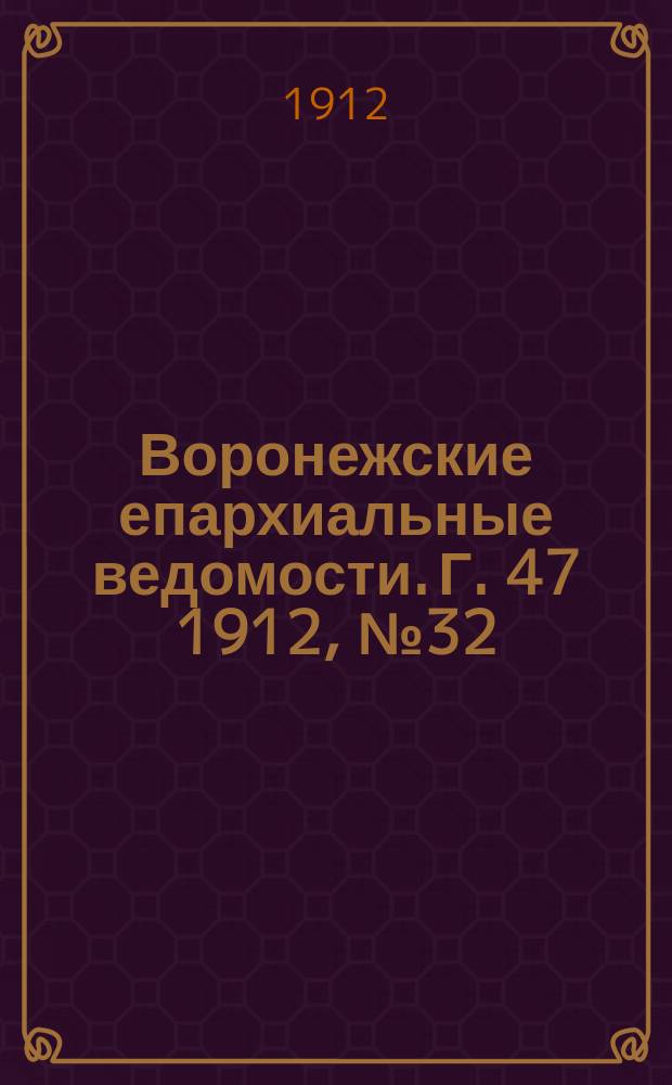 Воронежские епархиальные ведомости. Г. 47 1912, № 32