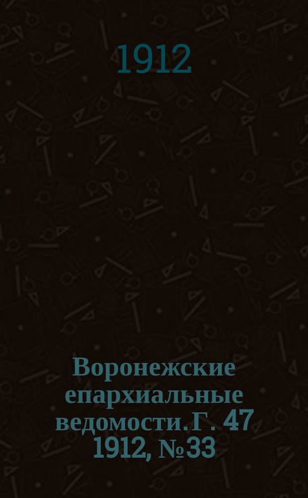 Воронежские епархиальные ведомости. Г. 47 1912, № 33