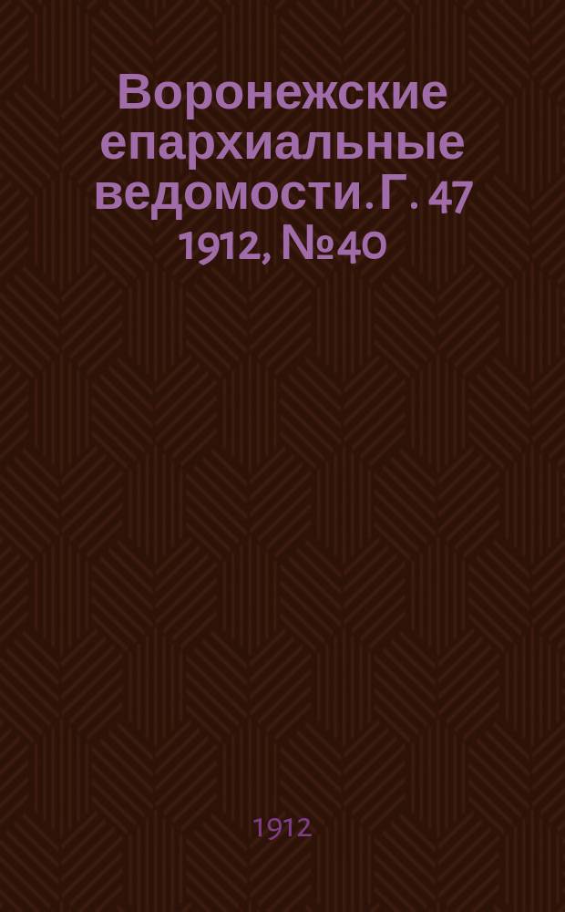Воронежские епархиальные ведомости. Г. 47 1912, № 40