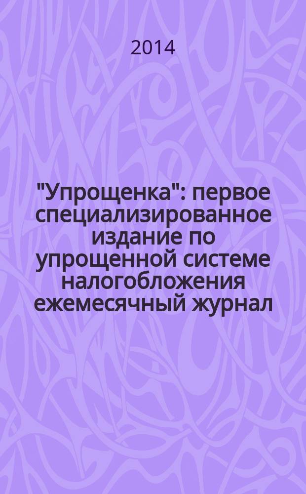 "Упрощенка" : первое специализированное издание по упрощенной системе налогобложения ежемесячный журнал. 2014, № 10