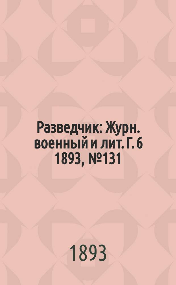 Разведчик : Журн. военный и лит. Г. 6 1893, № 131