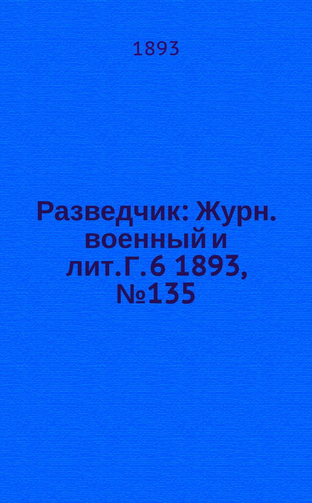 Разведчик : Журн. военный и лит. Г. 6 1893, № 135