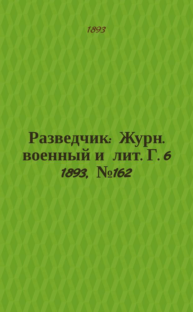 Разведчик : Журн. военный и лит. Г. 6 1893, № 162
