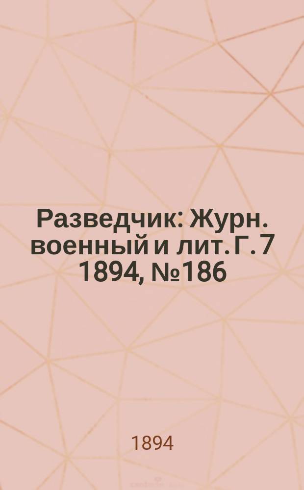 Разведчик : Журн. военный и лит. Г. 7 1894, № 186