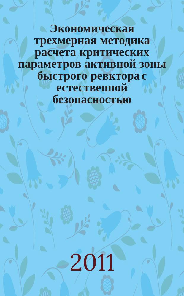 Экономическая трехмерная методика расчета критических параметров активной зоны быстрого ревктора с естественной безопасностью : автореферат диссертации на соискание ученой степени к. .-м. н. : специальность 05.13.18 <Мат. моделир., числ. метод. и компл. программ>