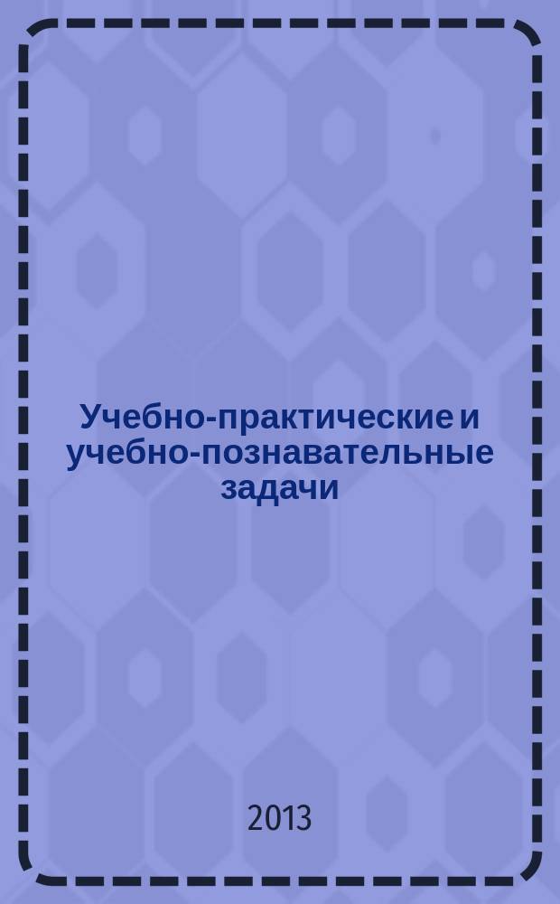 Учебно-практические и учебно-познавательные задачи: способы повышения образовательного потенциала учебных заданий : сборник материалов [в 2 ч.]. Ч. 2