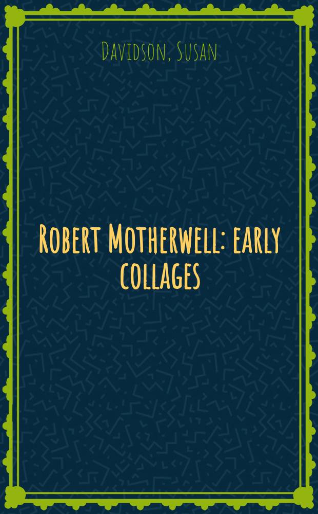 Robert Motherwell : early collages : published on the occasion of the exhibition, Peggy Guggenheim collection, Venice, May 26 - September 8, 2013, Solomon R. Guggenheim museum, New York, September 27, 2013 - January 5, 2014 = Роберт Мотеруэлл