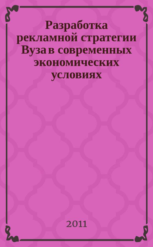 Разработка рекламной стратегии Вуза в современных экономических условиях : автореферат диссертации на соискание ученой степени к.э.н. : специальность 08.00.05 <эк. и управлен. нар. хоз.>
