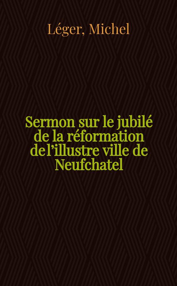 Sermon sur le jubilé de la réformation de l’illustre ville de Neufchatel