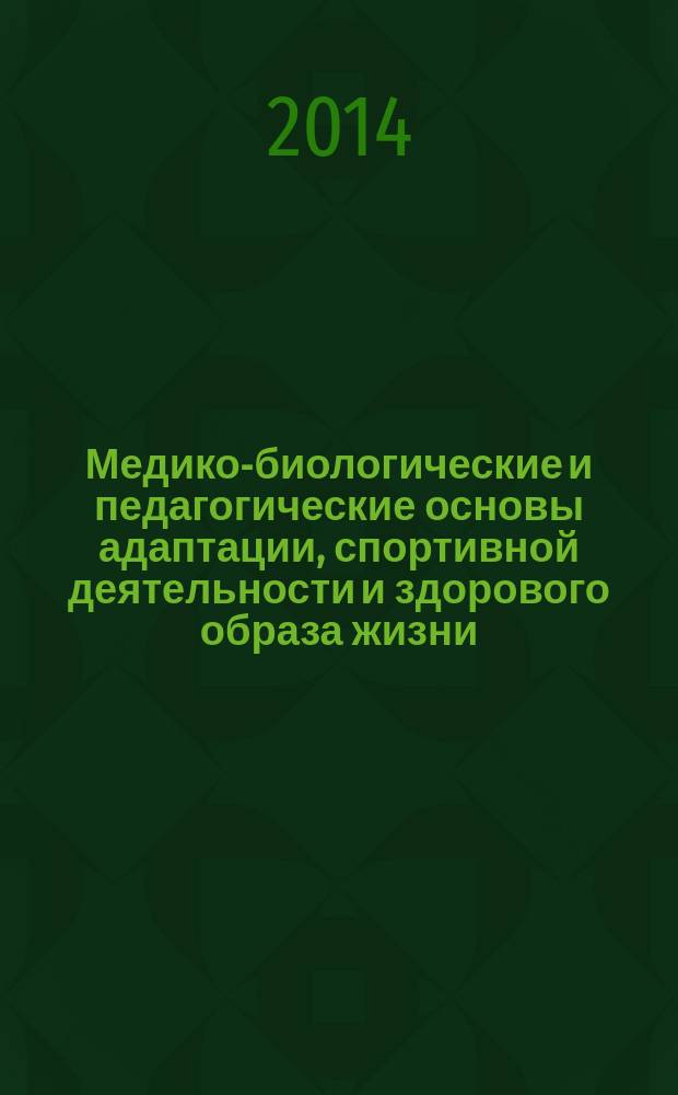 Медико-биологические и педагогические основы адаптации, спортивной деятельности и здорового образа жизни : сборник научных статей III Всероссийской заочной научно-практической конференции с международным участием, (29 апреля 2014 г.) в 2 т. Т. 1