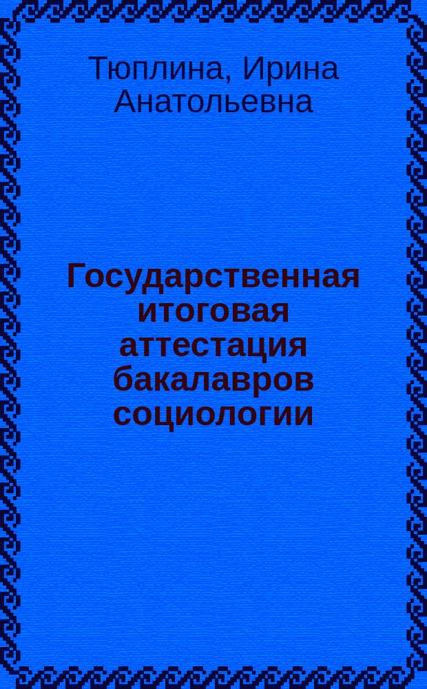 Государственная итоговая аттестация бакалавров социологии : учебно-методическое пособие